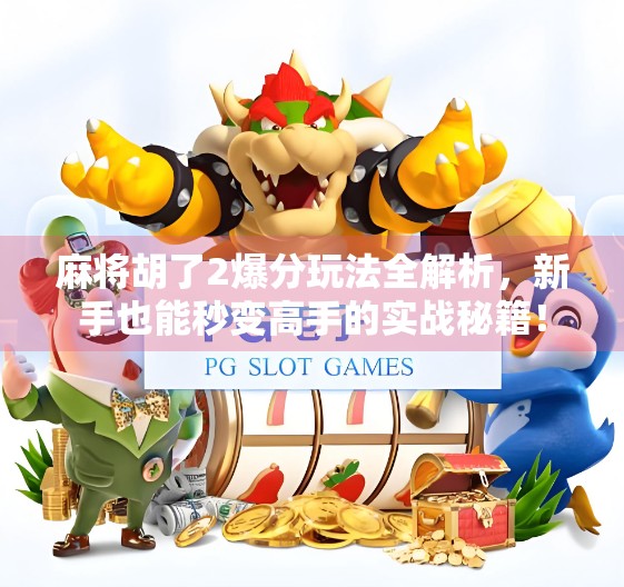 麻将胡了2爆分玩法全解析,新手也能秒变高手的实战秘籍! 麻将胡了2爆分玩法全解析,新手也能秒变高手的实战秘籍!