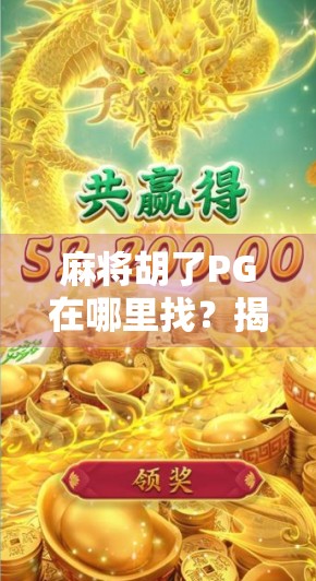 麻将胡了PG在哪里找?揭秘隐藏彩蛋与玩家必看攻略! 麻将胡了PG在哪里找?揭秘隐藏彩蛋与玩家必看攻略!