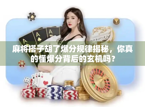 麻将搭子胡了爆分规律揭秘,你真的懂爆分背后的玄机吗? 麻将搭子胡了爆分规律揭秘,你真的懂爆分背后的玄机吗?