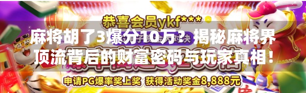 麻将胡了3爆分10万?揭秘麻将界顶流背后的财富密码与玩家真相! 麻将胡了3爆分10万?揭秘麻将界顶流背后的财富密码与玩家真相!