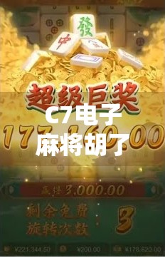 C7电子麻将胡了在哪?揭秘这款火爆社交圈的线上牌局玩法与隐藏福利! C7电子麻将胡了在哪?揭秘这款火爆社交圈的线上牌局玩法与隐藏福利!