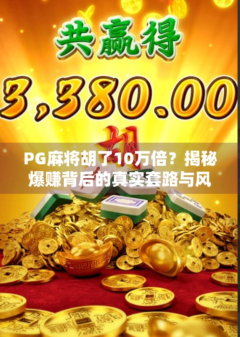 PG麻将胡了10万倍？揭秘爆赚背后的真实套路与风险警示！