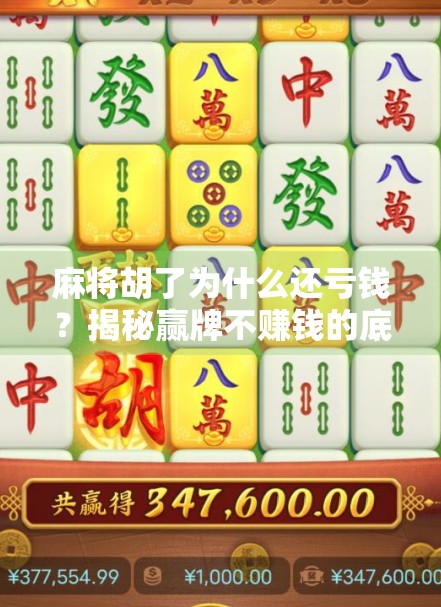 麻将胡了为什么还亏钱？揭秘赢牌不赚钱的底层逻辑