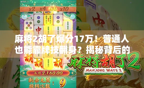 麻将2胡了爆分17万！普通人也能靠牌技翻身？揭秘背后的真实逻辑与风险