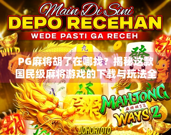 PG麻将胡了在哪找?揭秘这款国民级麻将游戏的下载与玩法全攻略! PG麻将胡了在哪找?揭秘这款国民级麻将游戏的下载与玩法全攻略!