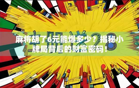 麻将胡了6元能爆多少？揭秘小牌局背后的财富密码！