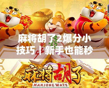 麻将胡了2爆分小技巧|新手也能秒变高手的5个实战秘籍! 麻将胡了2爆分小技巧|新手也能秒变高手的5个实战秘籍!