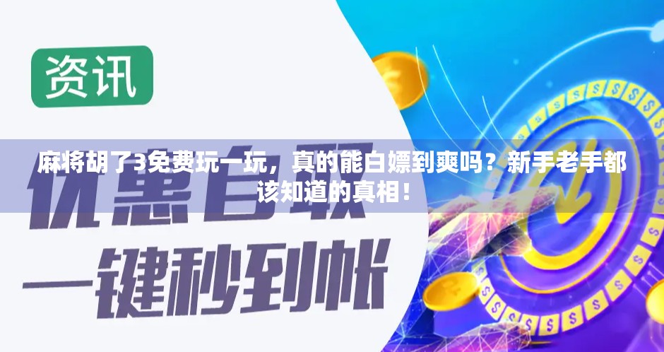 麻将胡了3免费玩一玩,真的能白嫖到爽吗?新手老手都该知道的真相! 麻将胡了3免费玩一玩,真的能白嫖到爽吗?新手老手都该知道的真相!