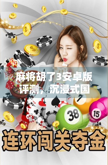 麻将胡了3安卓版评测,沉浸式国风麻将体验,手机上的牌桌江湖! 麻将胡了3安卓版评测,沉浸式国风麻将体验,手机上的牌桌江湖!