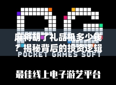 麻将胡了礼品机多少钱?揭秘背后的投资逻辑与市场真相! 麻将胡了礼品机多少钱?揭秘背后的投资逻辑与市场真相!