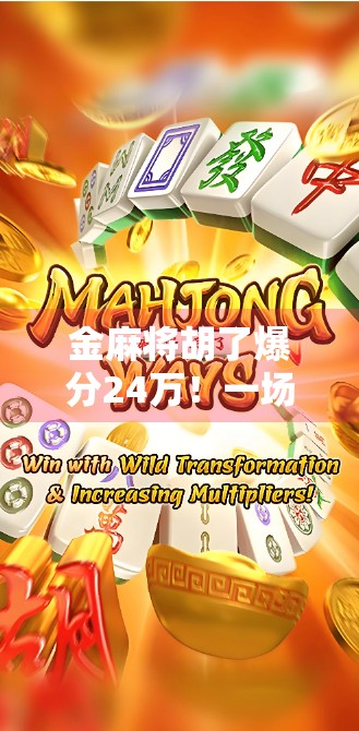 金麻将胡了爆分24万！一场运气+技术的极致博弈，普通人也能逆袭的奇迹时刻！