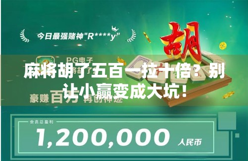 麻将胡了五百一拉十倍?别让小赢变成大坑! 麻将胡了五百一拉十倍?别让小赢变成大坑!