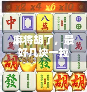 麻将胡了,最好几块一拉?别让小钱变成大坑! 麻将胡了,最好几块一拉?别让小钱变成大坑!