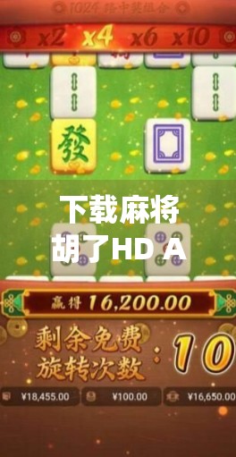 下载麻将胡了HD App，畅享高清竞技乐趣，你的掌上棋牌新选择！