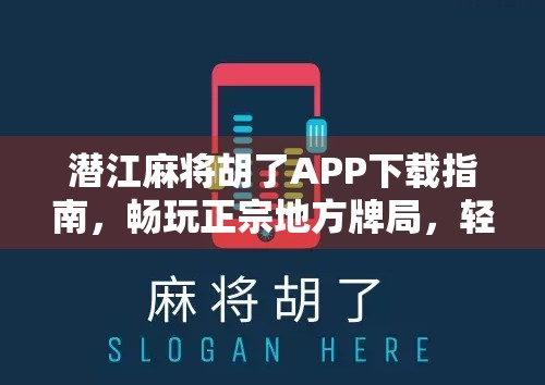 潜江麻将胡了APP下载指南,畅玩正宗地方牌局,轻松上手不踩坑! 潜江麻将胡了APP下载指南,畅玩正宗地方牌局,轻松上手不踩坑!