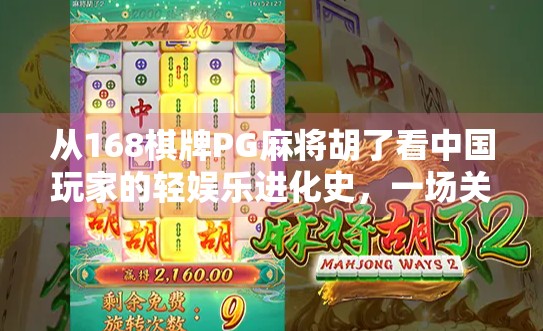 从168棋牌PG麻将胡了看中国玩家的轻娱乐进化史，一场关于社交、技术与心理满足的深度解码