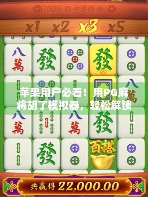 苹果用户必看！用PG麻将胡了模拟器，轻松解锁手机里的棋牌江湖！