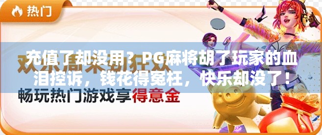 充值了却没用？PG麻将胡了玩家的血泪控诉，钱花得冤枉，快乐却没了！