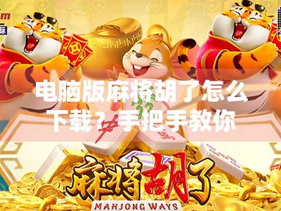 电脑版麻将胡了怎么下载？手把手教你轻松玩转经典游戏！