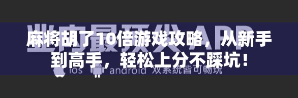 麻将胡了10倍游戏攻略，从新手到高手，轻松上分不踩坑！