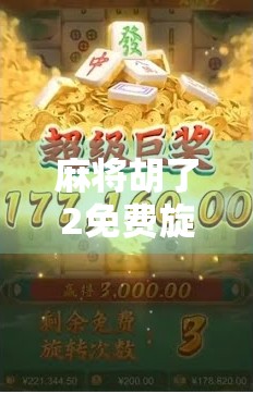 麻将胡了2免费旋转10，是福利还是套路？揭秘免费背后的真相！