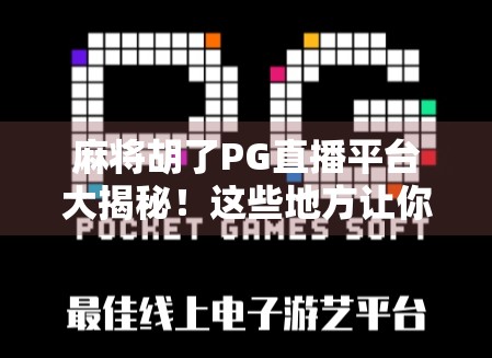 麻将胡了PG直播平台大揭秘！这些地方让你看得过瘾又安心！