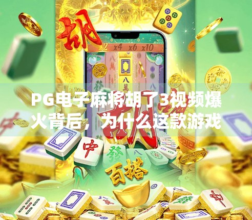 PG电子麻将胡了3视频爆火背后,为什么这款游戏成了短视频平台的新宠? PG电子麻将胡了3视频爆火背后,为什么这款游戏成了短视频平台的新宠?