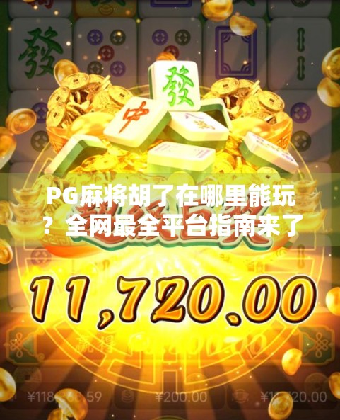 PG麻将胡了在哪里能玩？全网最全平台指南来了！