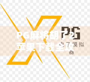 PG麻将胡了2苹果下载全攻略，轻松上手，畅享经典牌局！