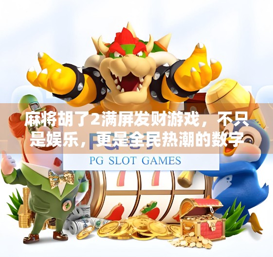 麻将胡了2满屏发财游戏，不只是娱乐，更是全民热潮的数字狂欢