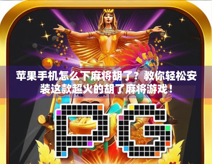 苹果手机怎么下麻将胡了？教你轻松安装这款超火的胡了麻将游戏！