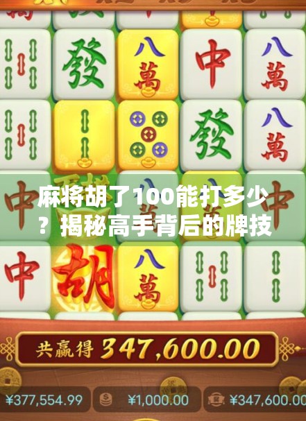 麻将胡了100能打多少？揭秘高手背后的牌技与心理战