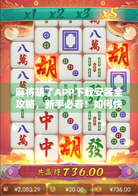 麻将胡了APP下载安装全攻略，新手必看！如何快速上手、避开陷阱、赢钱不翻车？