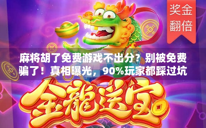 麻将胡了免费游戏不出分？别被免费骗了！真相曝光，90%玩家都踩过坑！