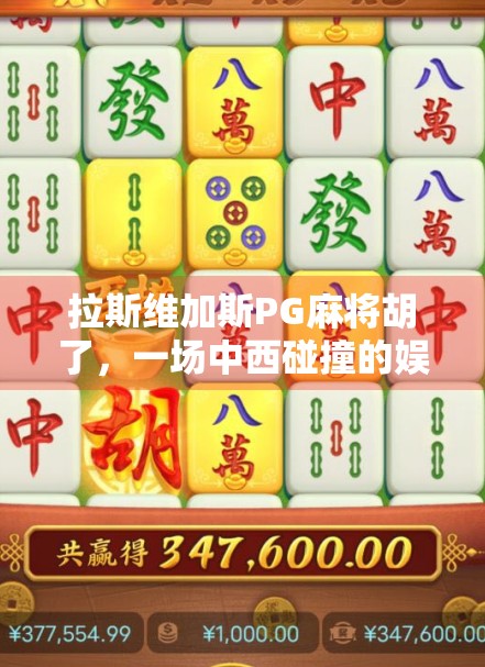 拉斯维加斯PG麻将胡了,一场中西碰撞的娱乐盛宴,背后藏着怎样的文化密码? 拉斯维加斯PG麻将胡了,一场中西碰撞的娱乐盛宴,背后藏着怎样的文化密码?