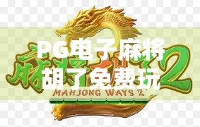 PG电子麻将胡了免费玩，是真福利还是套路陷阱？揭秘背后的游戏逻辑与玩家真相！
