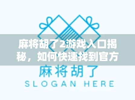 麻将胡了2游戏入口揭秘，如何快速找到官方渠道，畅玩经典国粹？