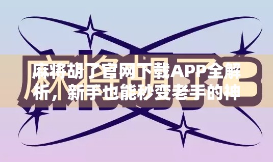 麻将胡了官网下载APP全解析，新手也能秒变老手的神器！