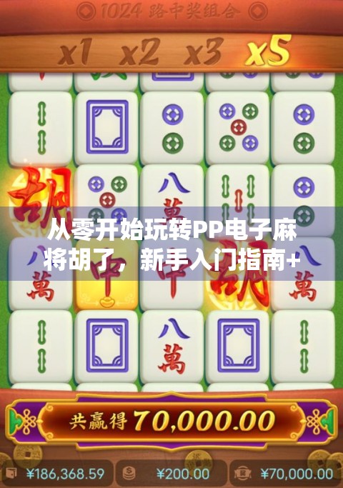 从零开始玩转PP电子麻将胡了，新手入门指南+进阶技巧全解析！
