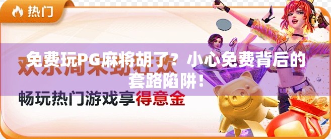 免费玩PG麻将胡了？小心免费背后的套路陷阱！