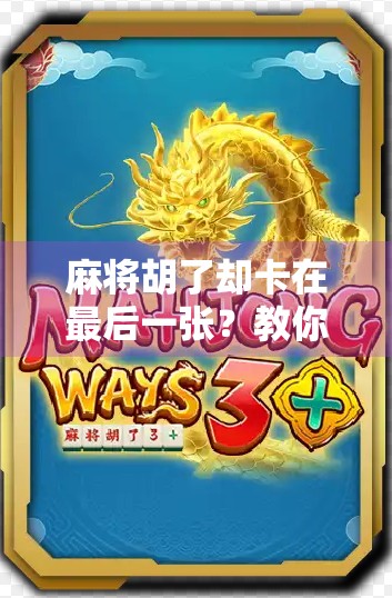 麻将胡了却卡在最后一张？教你三招破解胡不了的尴尬局面！