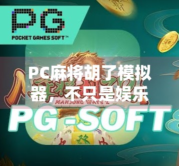 PC麻将胡了模拟器,不只是娱乐,更是智慧与策略的较量 PC麻将胡了模拟器,不只是娱乐,更是智慧与策略的较量