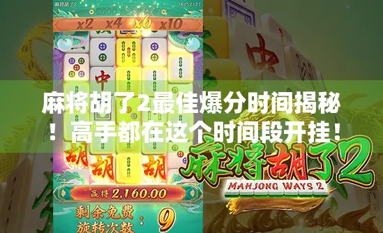 麻将胡了2最佳爆分时间揭秘!高手都在这个时间段开挂! 麻将胡了2最佳爆分时间揭秘!高手都在这个时间段开挂!