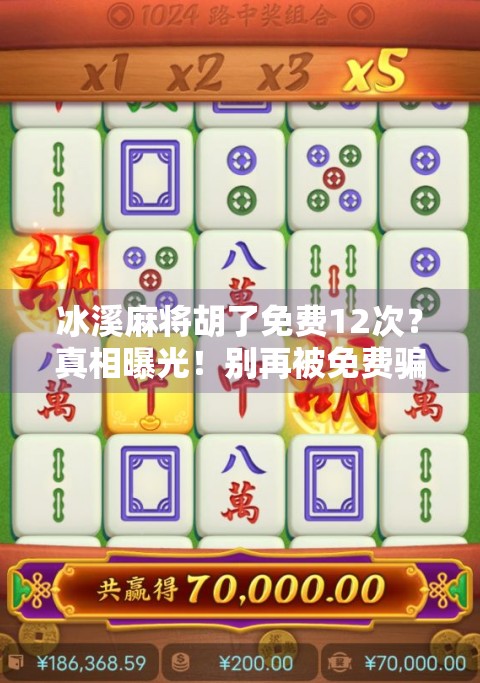 冰溪麻将胡了免费12次？真相曝光！别再被免费骗了！