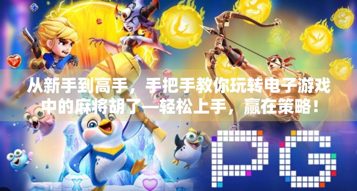 从新手到高手，手把手教你玩转电子游戏中的麻将胡了—轻松上手，赢在策略！