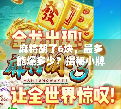 麻将胡了6块,最多能爆多少?揭秘小牌局里的大玄机! 麻将胡了6块,最多能爆多少?揭秘小牌局里的大玄机!