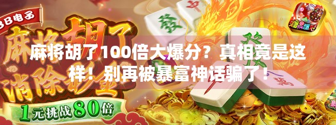 麻将胡了100倍大爆分？真相竟是这样！别再被暴富神话骗了！