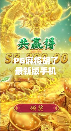 PG麻将胡了最新版手机,掌中麻将新体验,你准备好了吗? PG麻将胡了最新版手机,掌中麻将新体验,你准备好了吗?