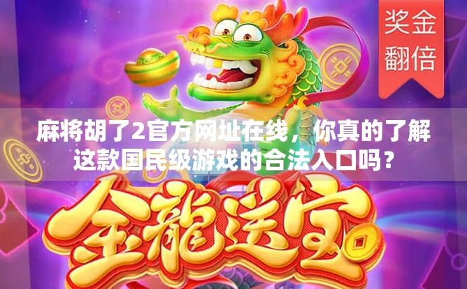 麻将胡了2官方网址在线，你真的了解这款国民级游戏的合法入口吗？