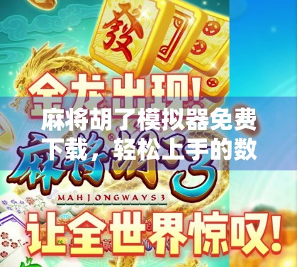 麻将胡了模拟器免费下载,轻松上手的数字麻将新体验,你玩过吗? 麻将胡了模拟器免费下载,轻松上手的数字麻将新体验,你玩过吗?